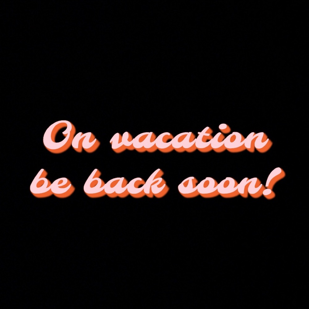 On vacation be back soon!